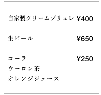 自家製クリームブリュレ
生ビール
コーラ
ウーロン茶
オレンジジュース